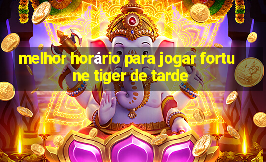 melhor horário para jogar fortune tiger de tarde