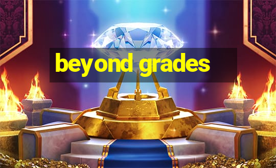 beyond grades