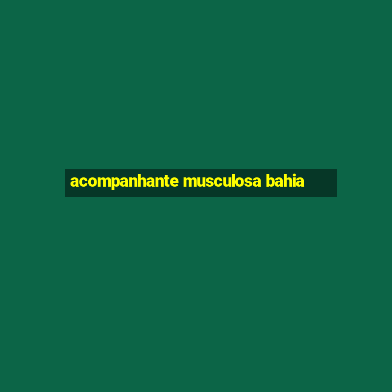 acompanhante musculosa bahia