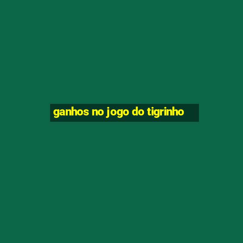 ganhos no jogo do tigrinho