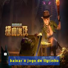 baixar o jogo de tigrinho