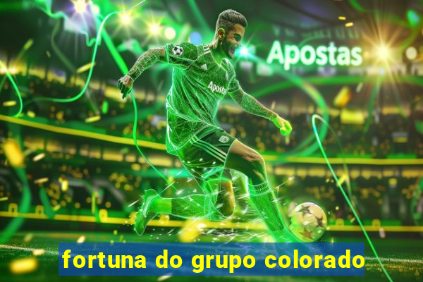 fortuna do grupo colorado