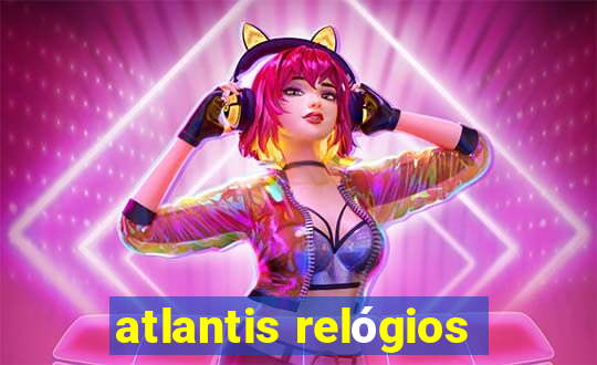 atlantis relógios