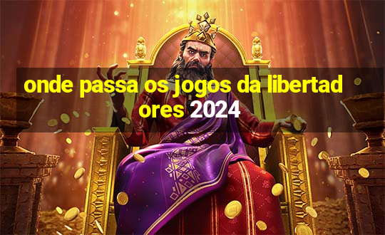 onde passa os jogos da libertadores 2024