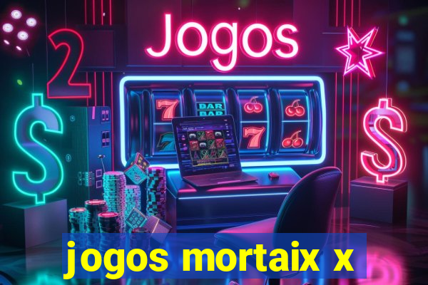 jogos mortaix x