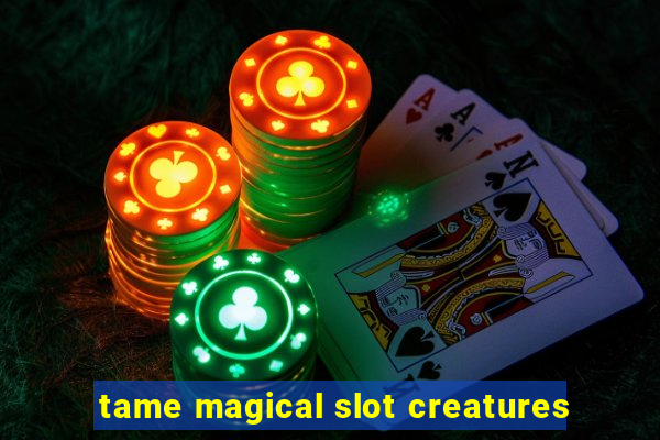 tame magical slot creatures