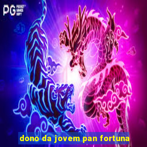 dono da jovem pan fortuna