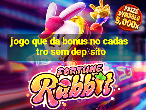 jogo que da bonus no cadastro sem dep贸sito