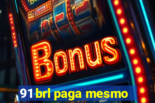 91 brl paga mesmo