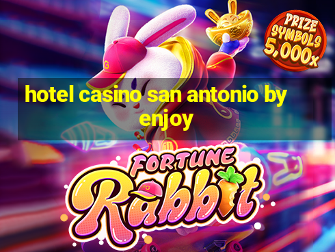 hotel casino san antonio by enjoy