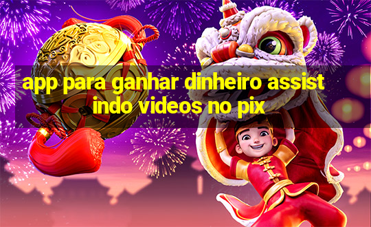 app para ganhar dinheiro assistindo videos no pix