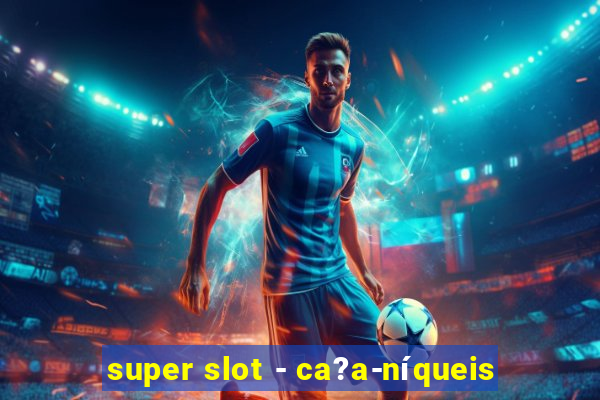 super slot - ca?a-níqueis