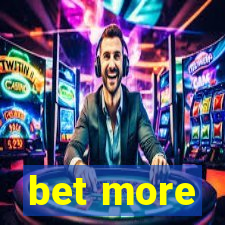 bet more