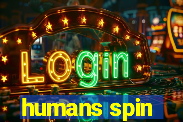 humans spin