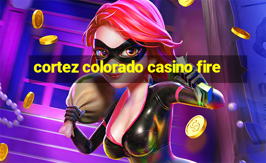 cortez colorado casino fire