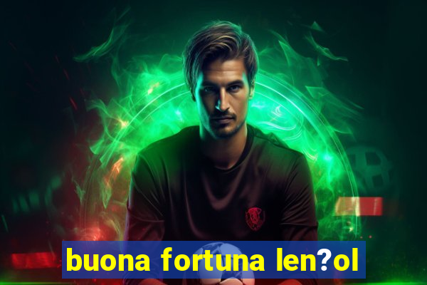 buona fortuna len?ol