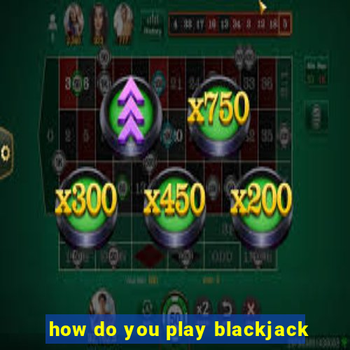 how do you play blackjack