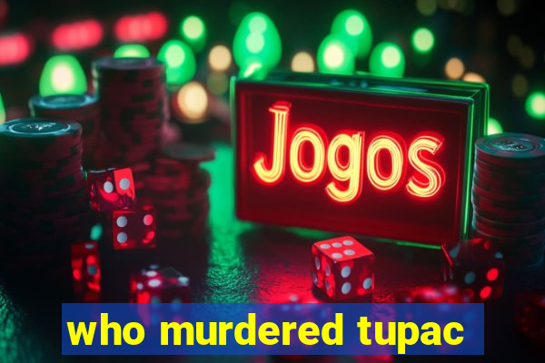 who murdered tupac