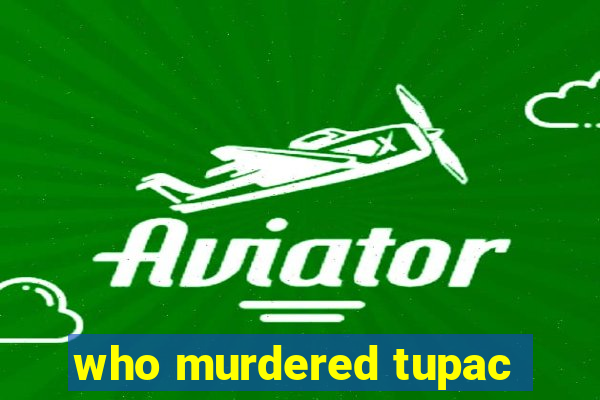 who murdered tupac