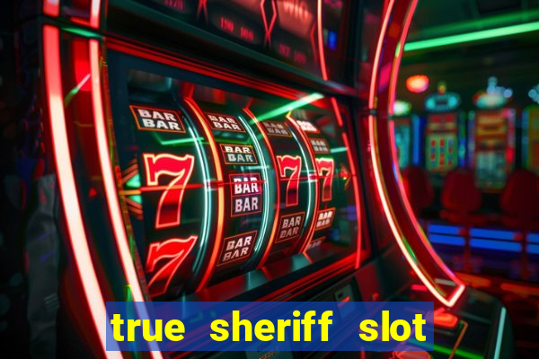 true sheriff slot free play