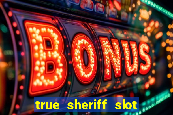 true sheriff slot free play