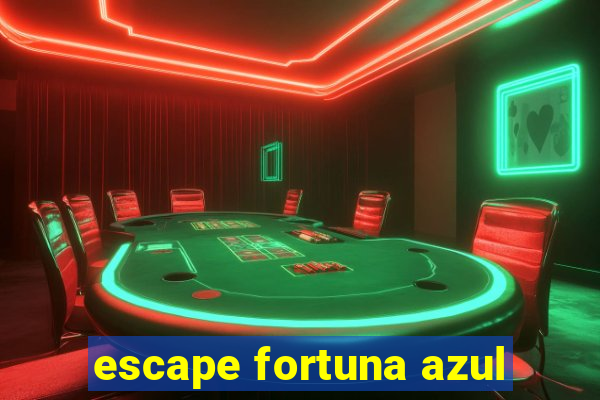 escape fortuna azul