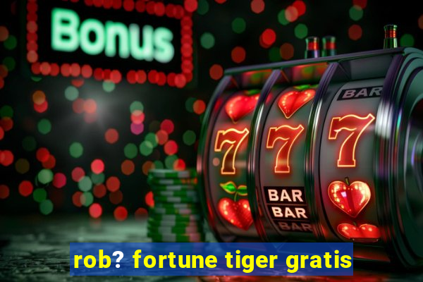 rob? fortune tiger gratis