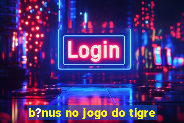 b?nus no jogo do tigre