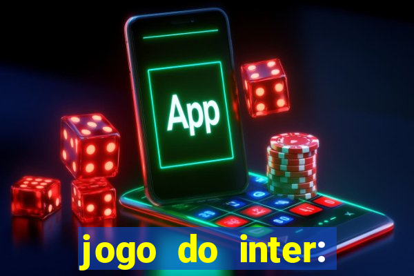 jogo do inter: onde assistir