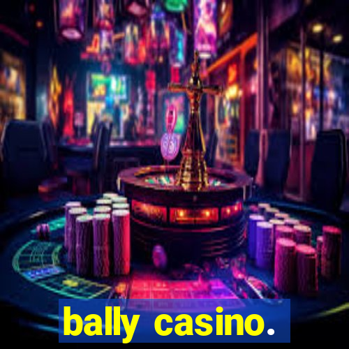 bally casino.