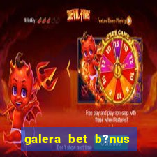 galera bet b?nus sem depósito