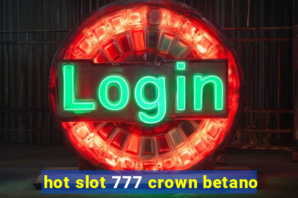 hot slot 777 crown betano