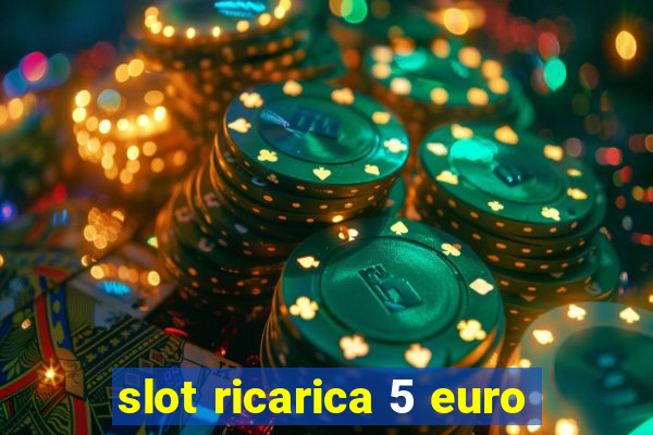 slot ricarica 5 euro