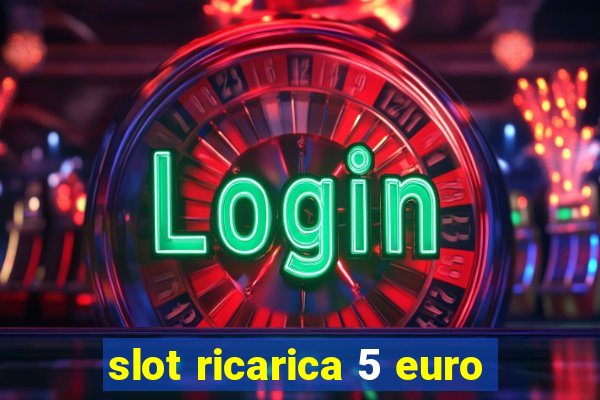 slot ricarica 5 euro