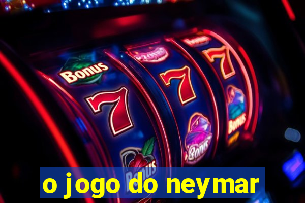 o jogo do neymar