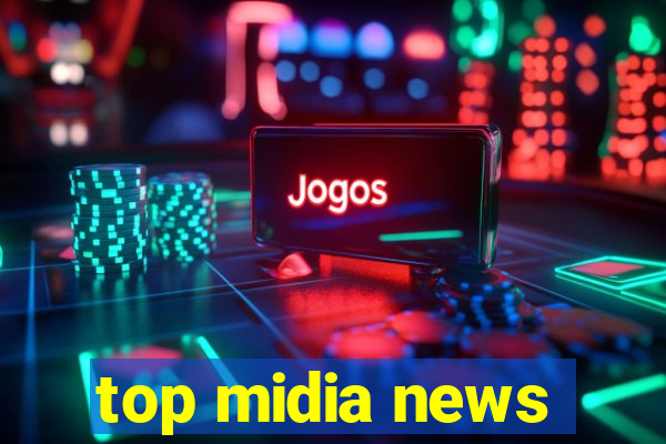 top midia news