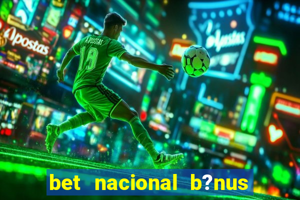 bet nacional b?nus de cadastro