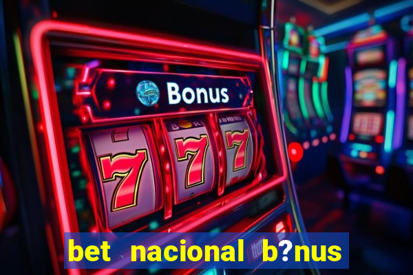 bet nacional b?nus de cadastro