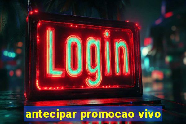 antecipar promocao vivo