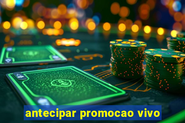 antecipar promocao vivo