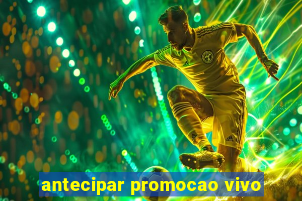 antecipar promocao vivo