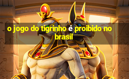 o jogo do tigrinho é proibido no brasil