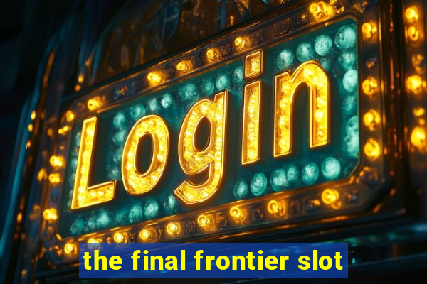 the final frontier slot