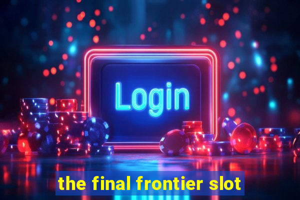 the final frontier slot