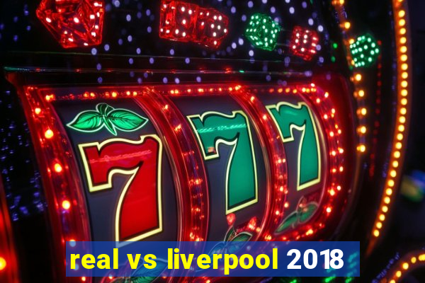 real vs liverpool 2018