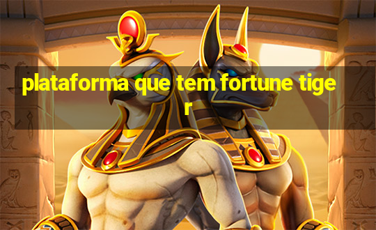 plataforma que tem fortune tiger