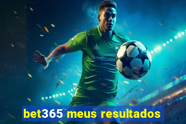 bet365 meus resultados