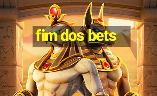 fim dos bets