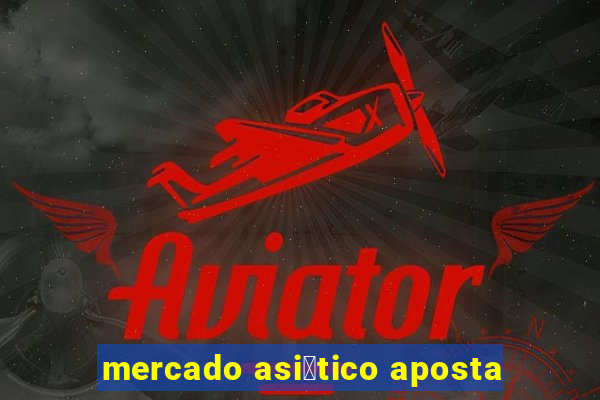 mercado asi谩tico aposta