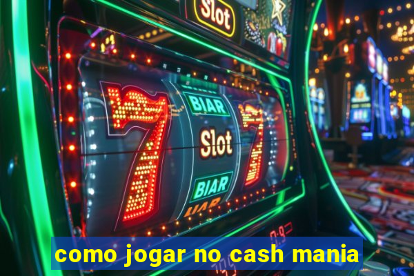 como jogar no cash mania